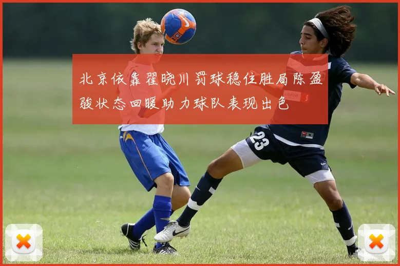 北京依靠翟晓川罚球稳住胜局陈盈骏状态回暖助力球队表现出色