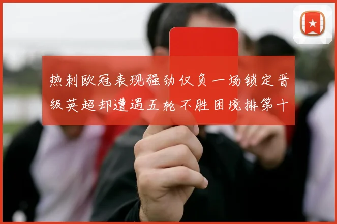 热刺欧冠表现强劲仅负一场锁定晋级英超却遭遇五轮不胜困境排第十四